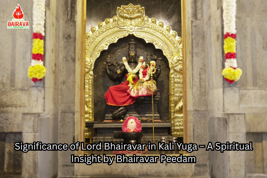 Significance of Lord Bhairavar in Kali Yuga – A Spiritual Insight by Bhairavar Peedam