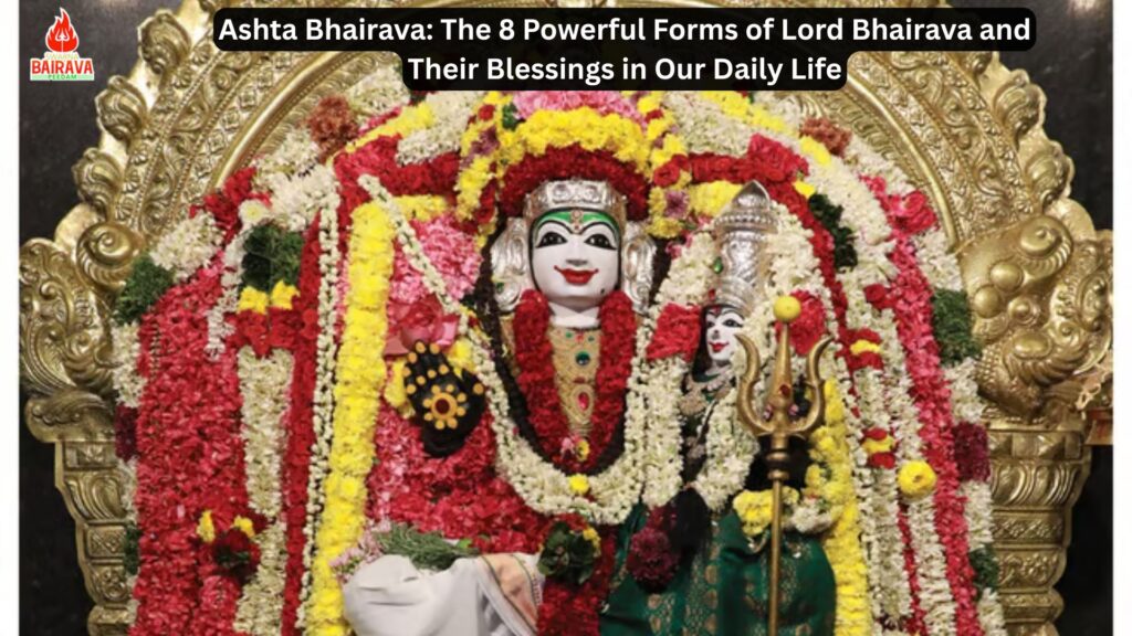 Ashta Bhairava: The 8 Powerful Forms of Lord Bhairava and Their Blessings in Our Daily Life