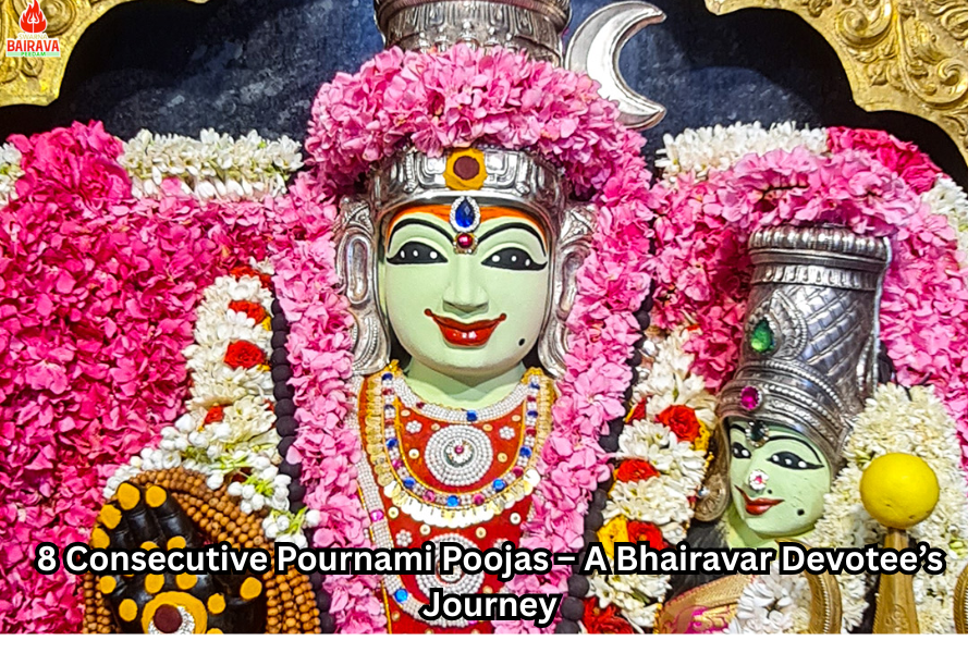 8 Consecutive Pournami Poojas – A Bhairavar Devotee’s Journey