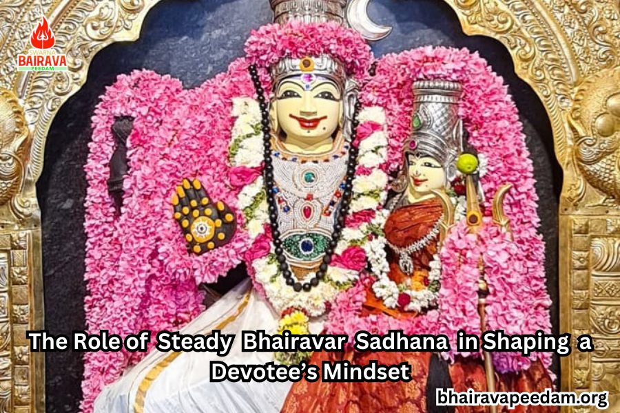 The Role of Steady Bhairavar Sadhana in Shaping a Devotee’s Mindset